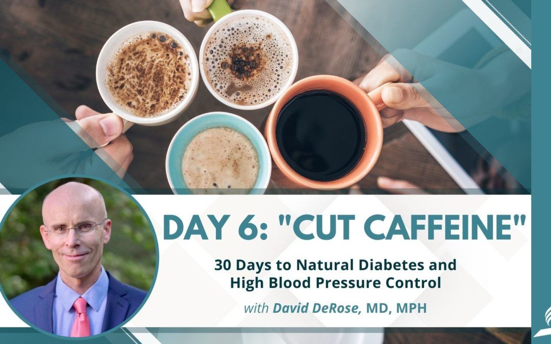 Cut Caffeine | Day 6 of 30 Days to Natural Diabetes and High Blood Pressure Control